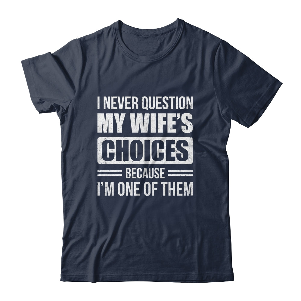 I Never Question My Wife's Choices Marriage Humor Husband Shirt & Hoodie | siriusteestore