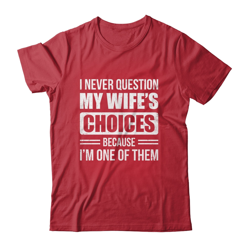 I Never Question My Wife's Choices Marriage Humor Husband Shirt & Hoodie | siriusteestore