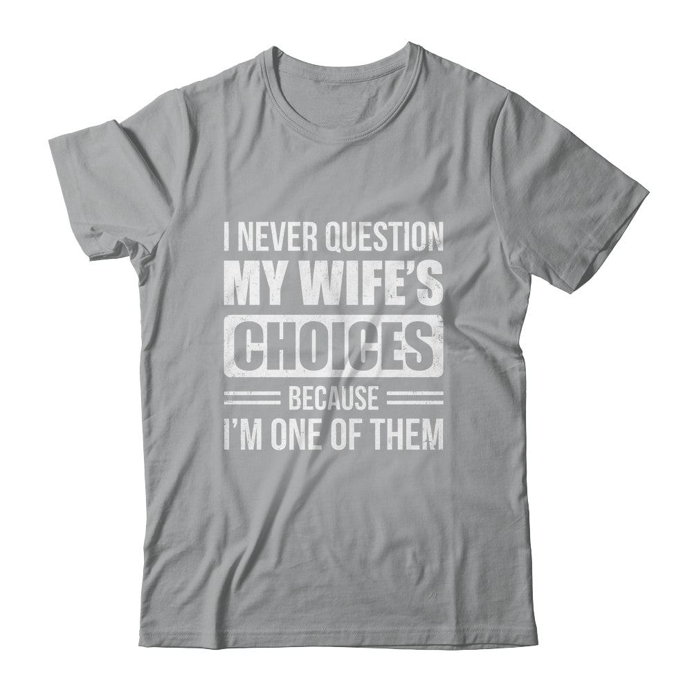 I Never Question My Wife's Choices Marriage Humor Husband Shirt & Hoodie | siriusteestore