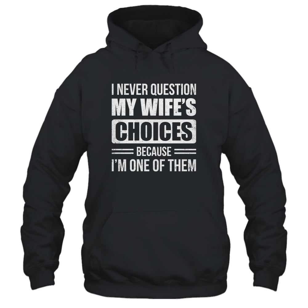 I Never Question My Wife's Choices Marriage Humor Husband Shirt & Hoodie | siriusteestore