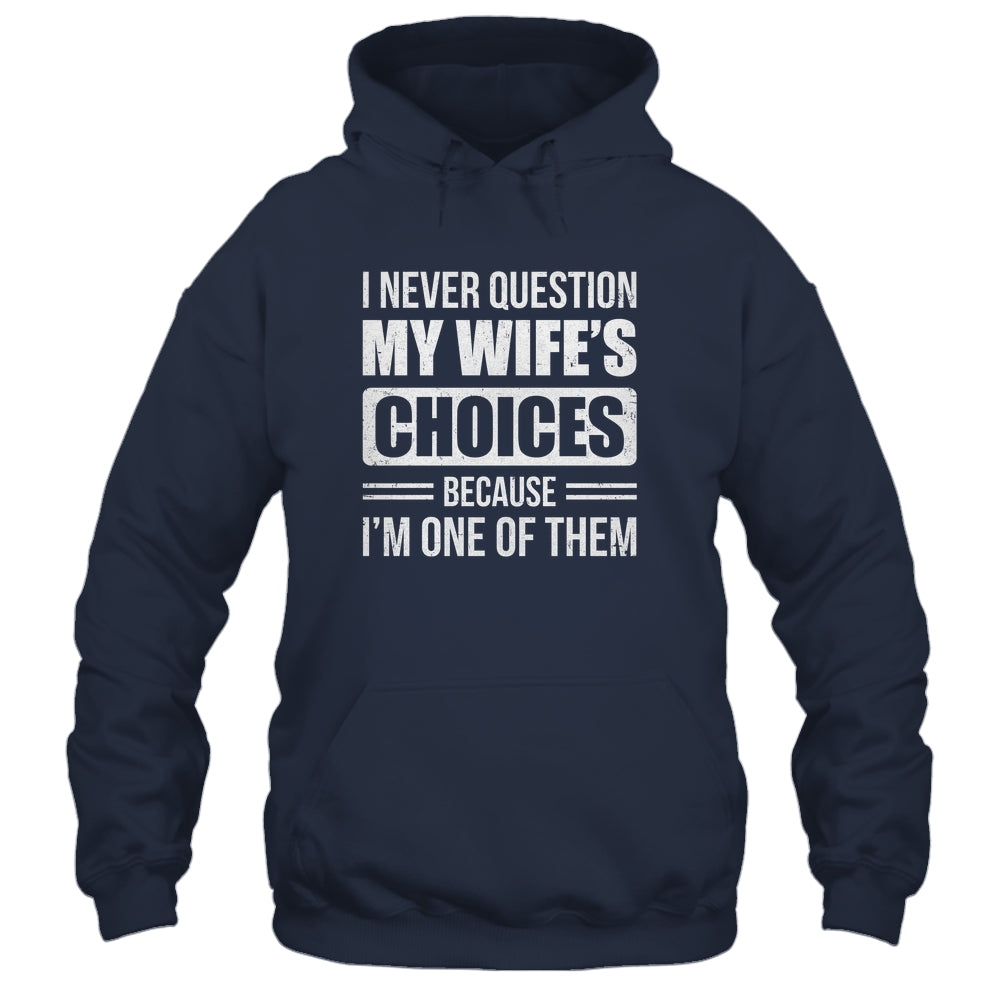 I Never Question My Wife's Choices Marriage Humor Husband Shirt & Hoodie | siriusteestore
