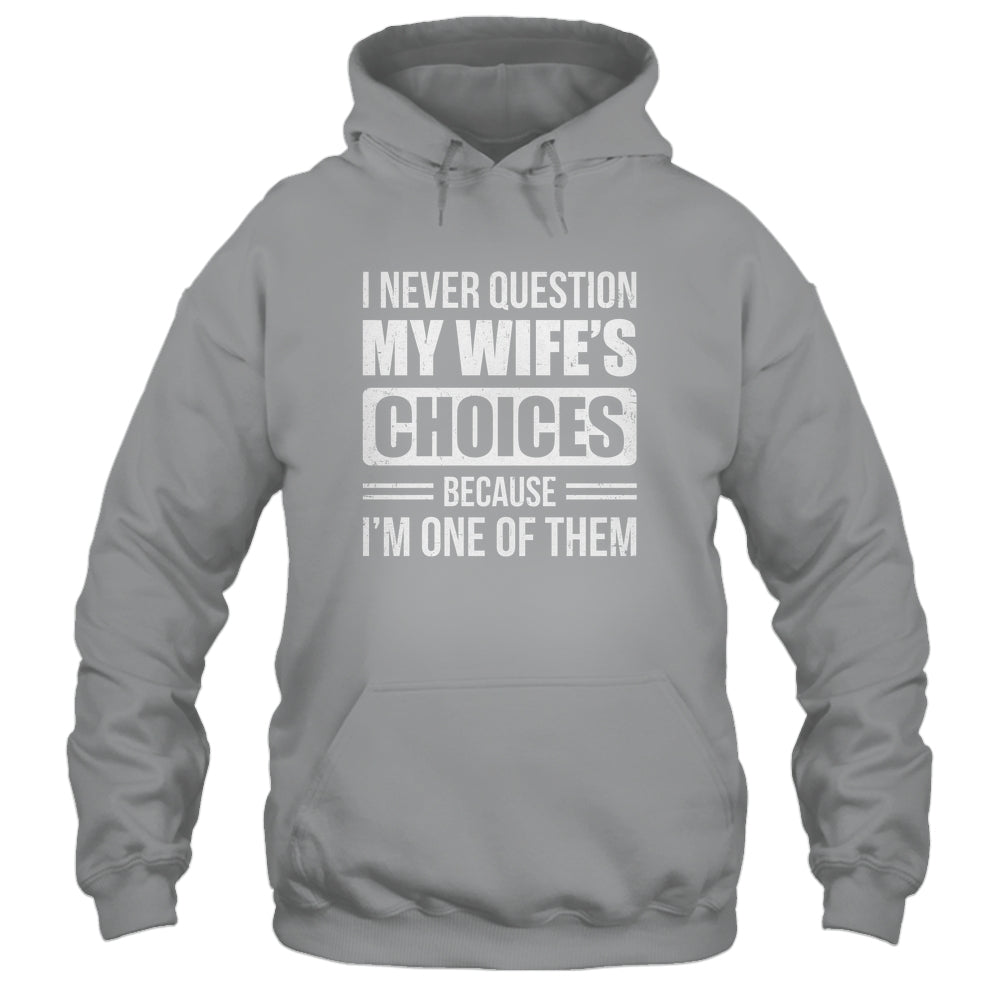 I Never Question My Wife's Choices Marriage Humor Husband Shirt & Hoodie | siriusteestore
