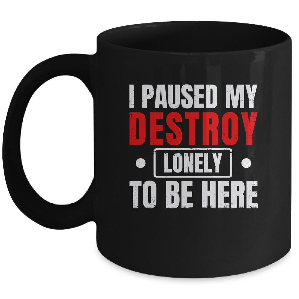 I Paused My Destroy Lonely To Be Here Funny Sayings Humor Mug | siriusteestore