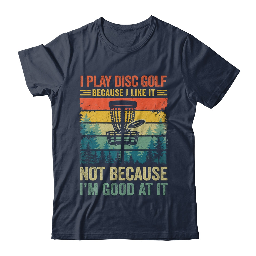 I Play Disc Golf Because I Like It Funny Disc Golf Player Shirt & Tank Top | siriusteestore