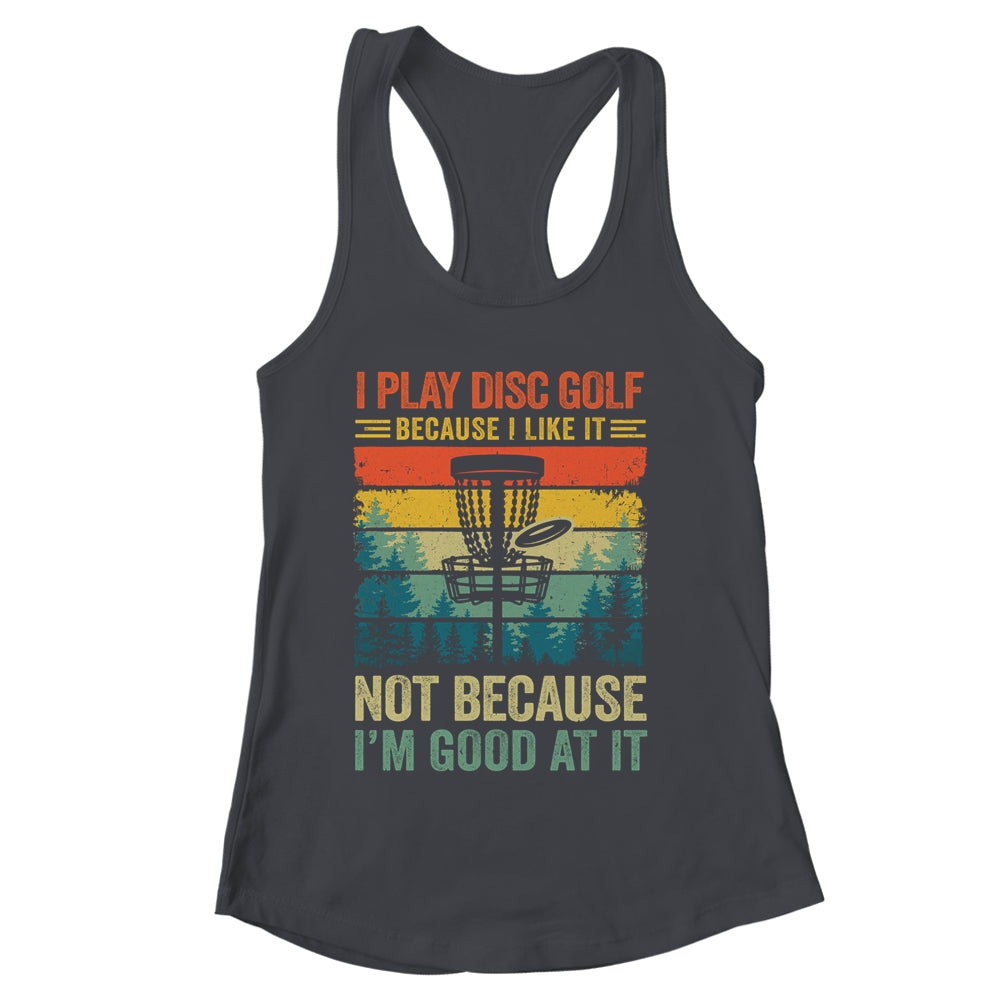 I Play Disc Golf Because I Like It Funny Disc Golf Player Shirt & Tank Top | siriusteestore