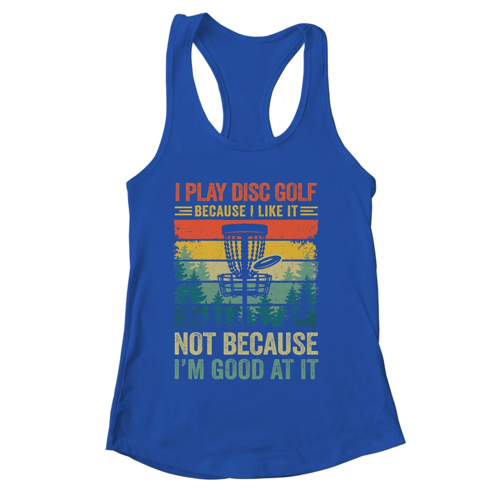 I Play Disc Golf Because I Like It Funny Disc Golf Player Shirt & Tank Top | siriusteestore