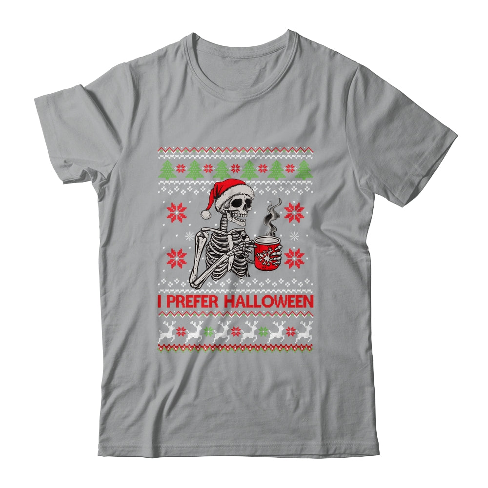 I Prefer Halloween Skeleton Ugly Christmas Funny Xmas Shirt & Sweatshirt | siriusteestore