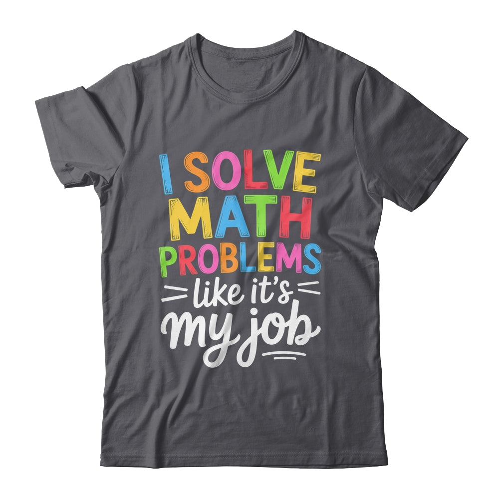 I Solve Math Problems Like It's My Job Funny Teacher Retro Shirt & Hoodie | siriusteestore