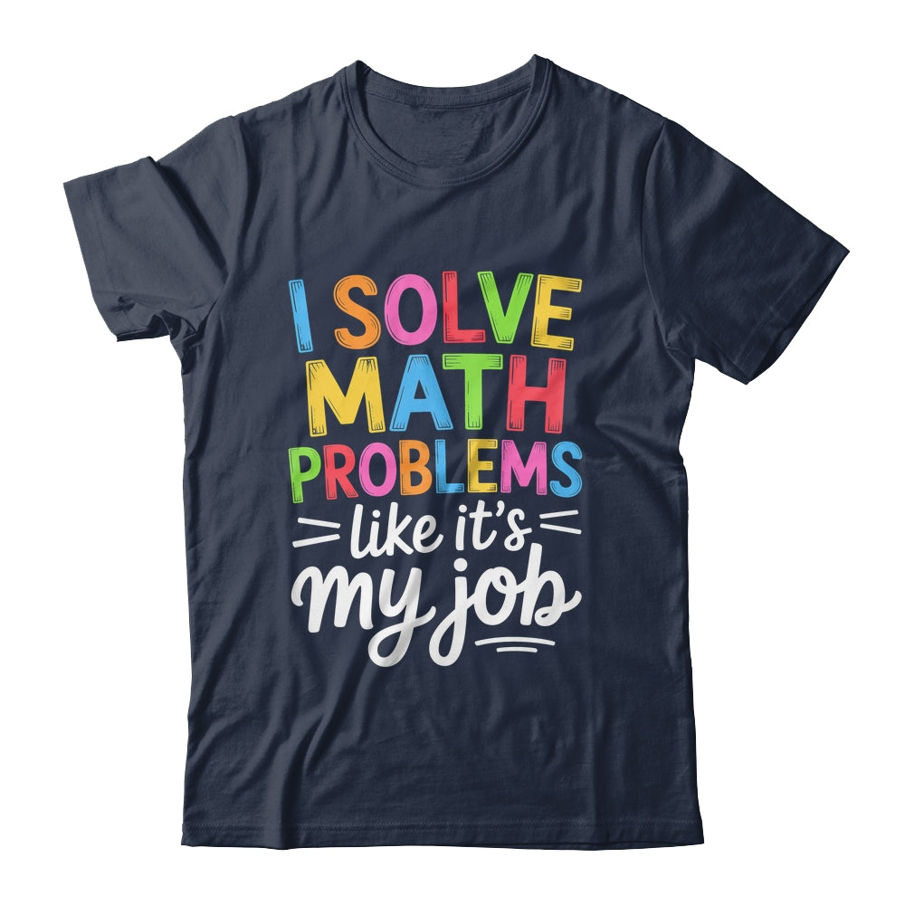 I Solve Math Problems Like It's My Job Funny Teacher Retro Shirt & Hoodie | siriusteestore
