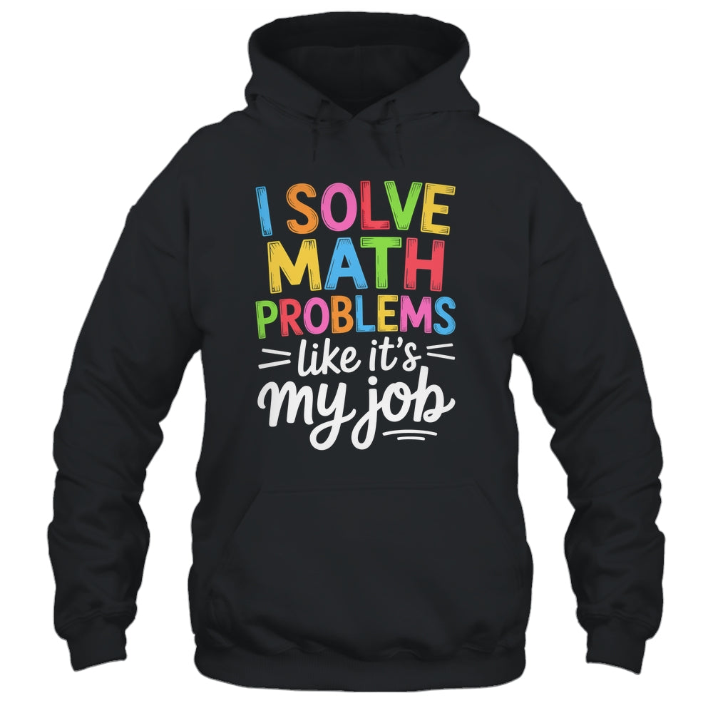 I Solve Math Problems Like It's My Job Funny Teacher Retro Shirt & Hoodie | siriusteestore