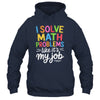 I Solve Math Problems Like It's My Job Funny Teacher Retro Shirt & Hoodie | siriusteestore