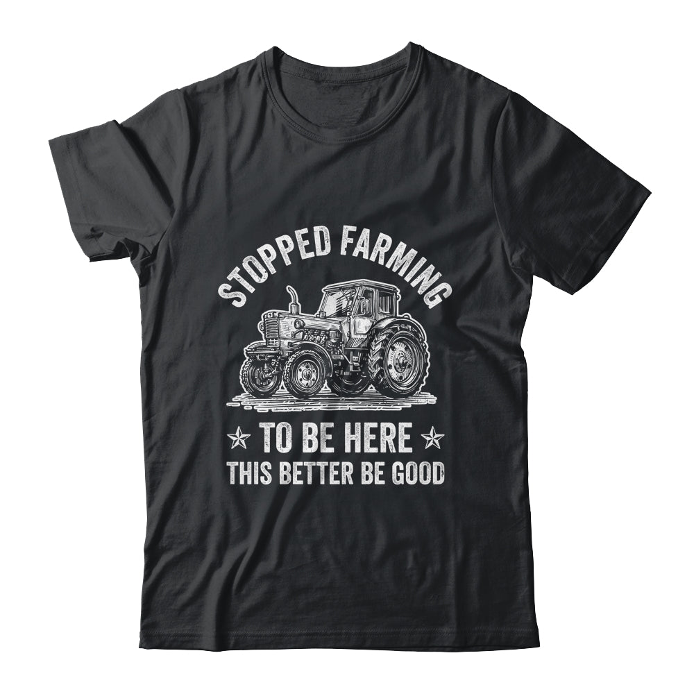 I Stopped Farming To Be Here Funny Farmer Design Vintage Shirt & Hoodie | siriusteestore