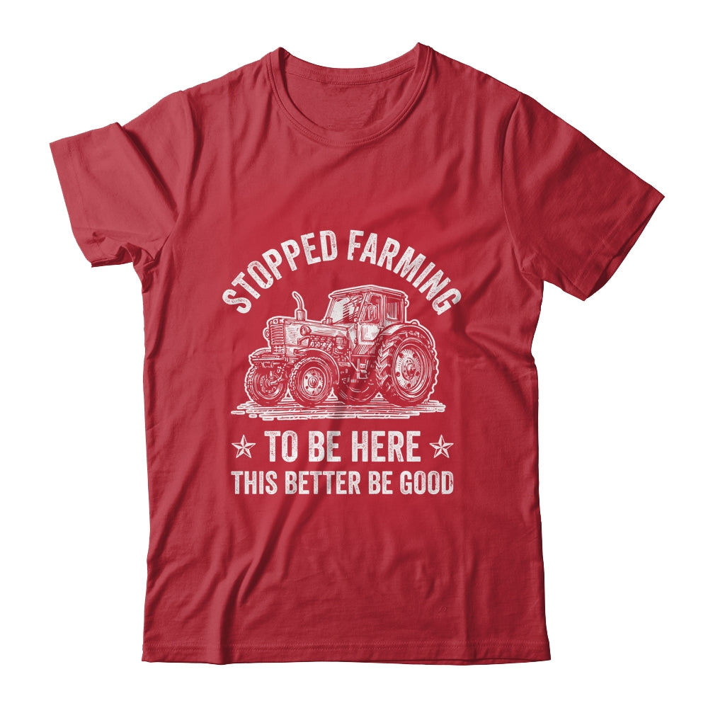 I Stopped Farming To Be Here Funny Farmer Design Vintage Shirt & Hoodie | siriusteestore