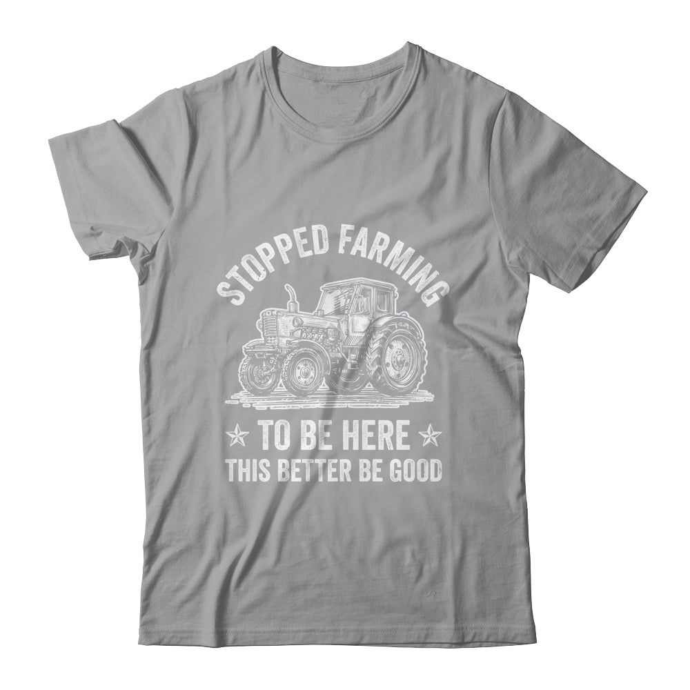 I Stopped Farming To Be Here Funny Farmer Design Vintage Shirt & Hoodie | siriusteestore