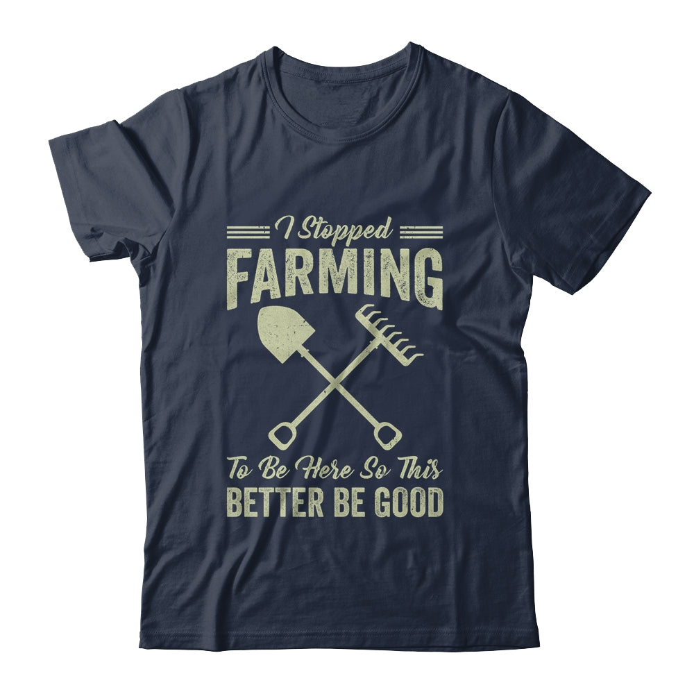 I Stopped Farming To Be Here Funny Farmer For Men Women Shirt & Tank Top | siriusteestore