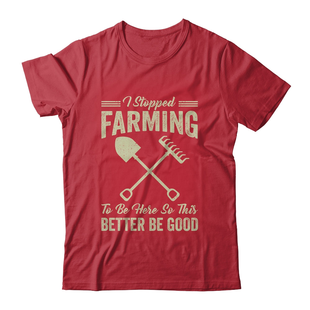 I Stopped Farming To Be Here Funny Farmer For Men Women Shirt & Tank Top | siriusteestore