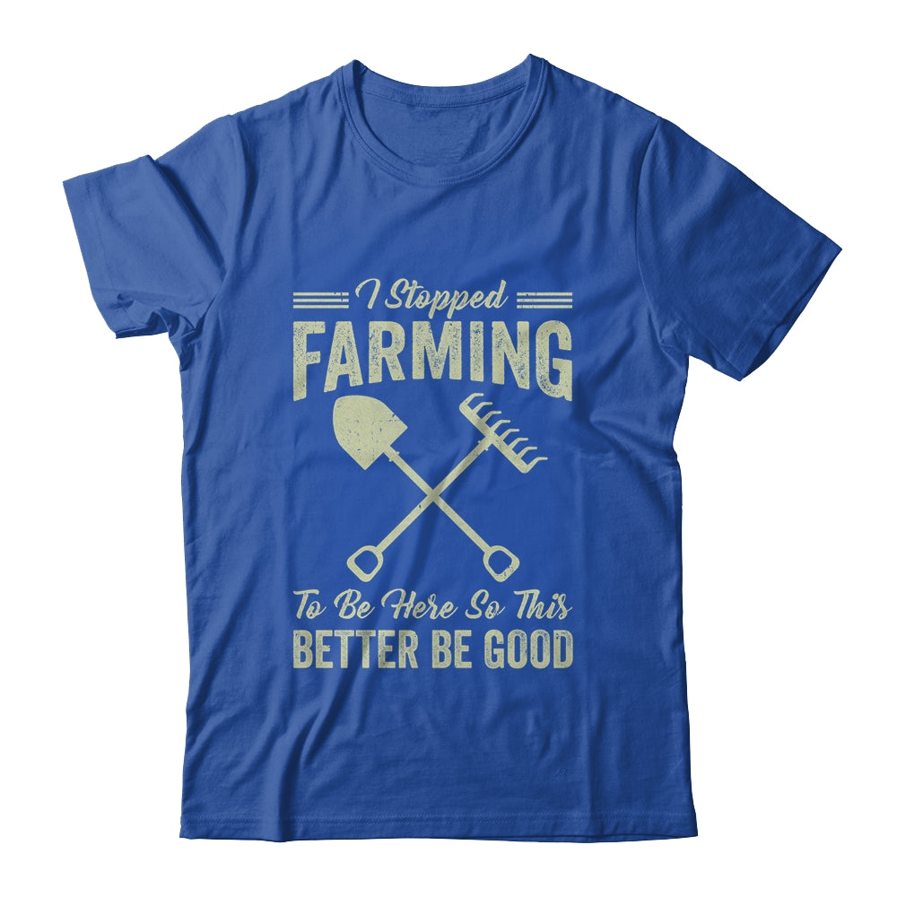 I Stopped Farming To Be Here Funny Farmer For Men Women Shirt & Tank Top | siriusteestore