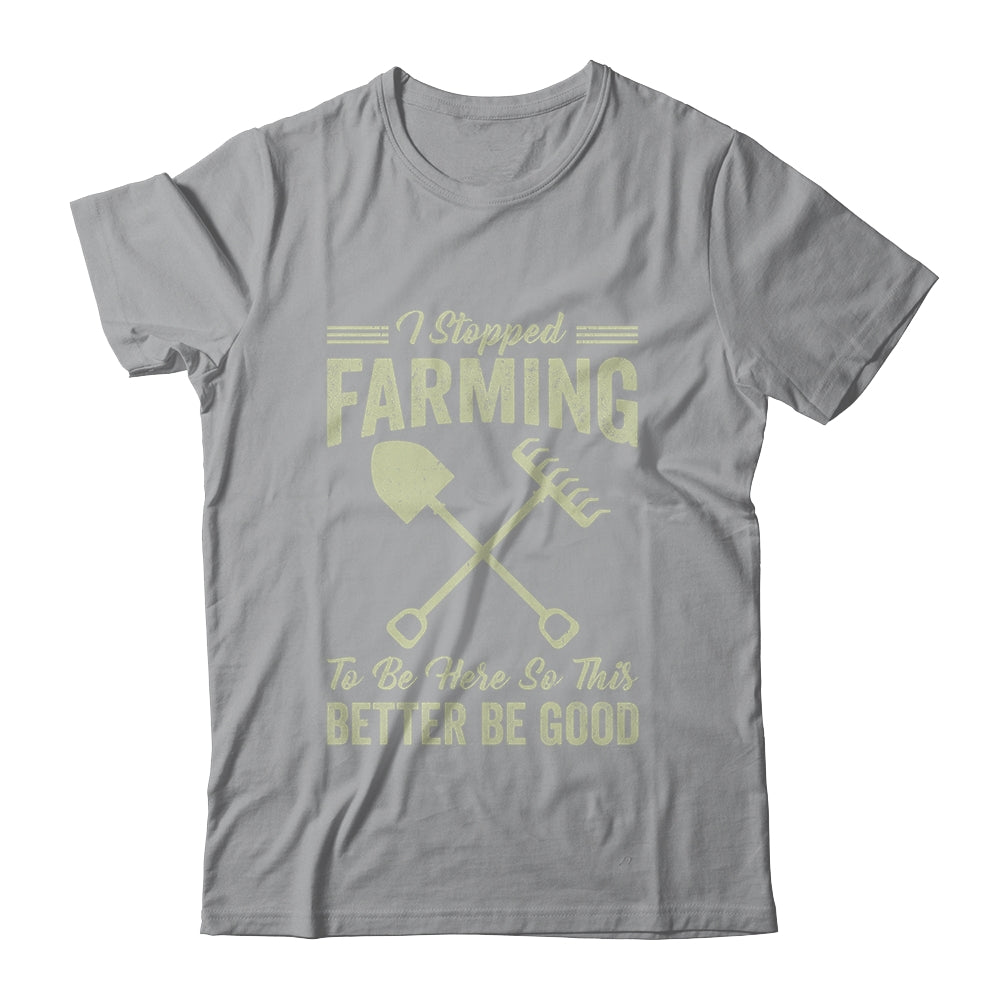 I Stopped Farming To Be Here Funny Farmer For Men Women Shirt & Tank Top | siriusteestore