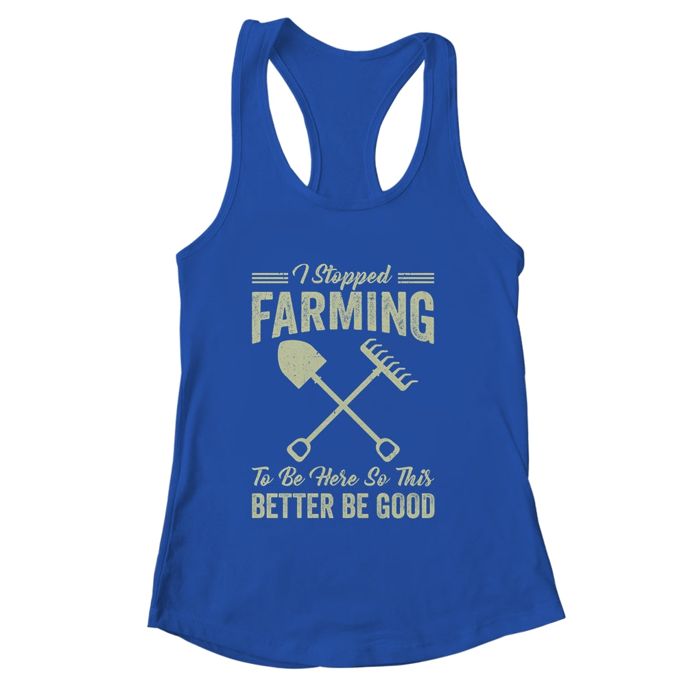 I Stopped Farming To Be Here Funny Farmer For Men Women Shirt & Tank Top | siriusteestore