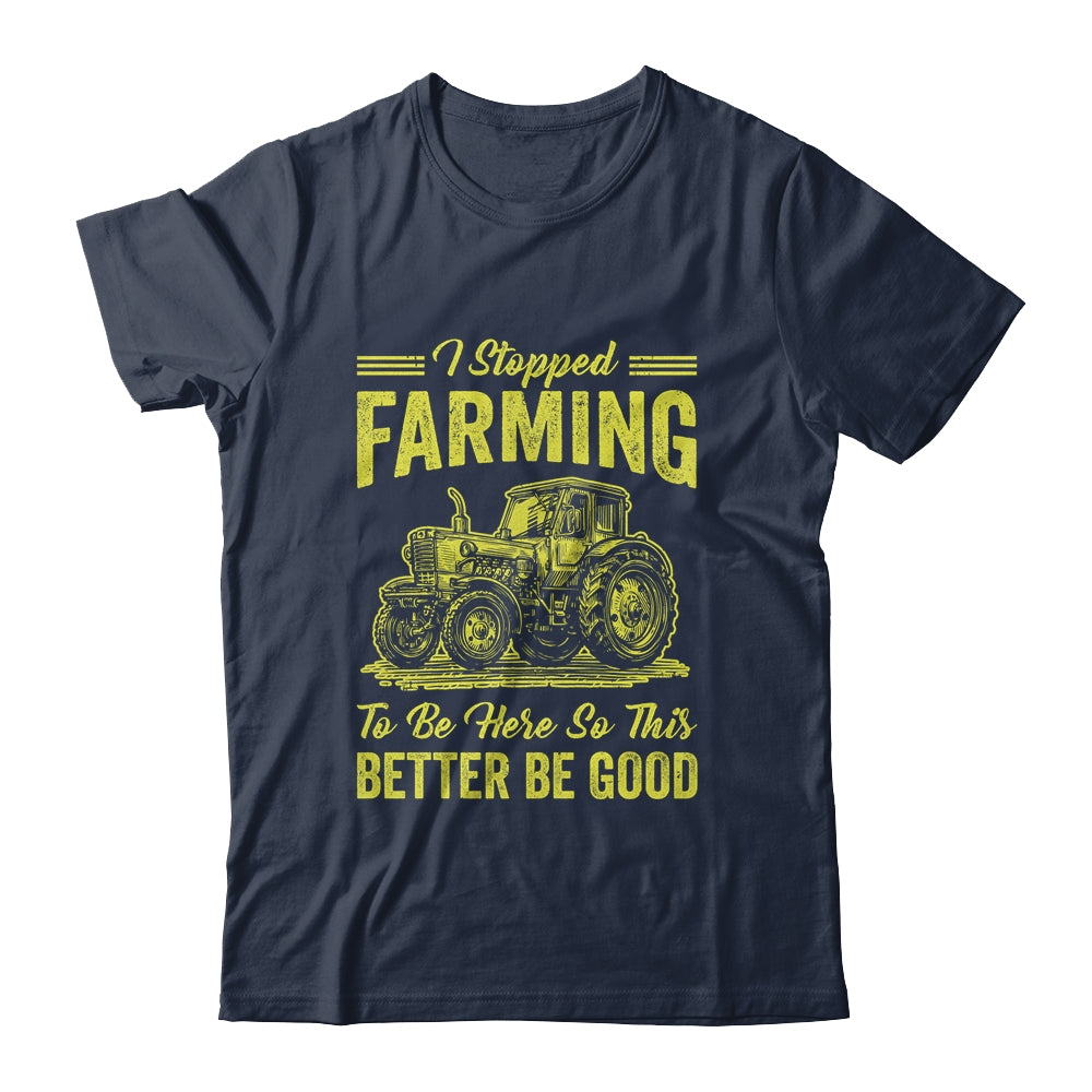 I Stopped Farming To Be Here So This Better Be Good Funny Shirt & Tank Top | siriusteestore