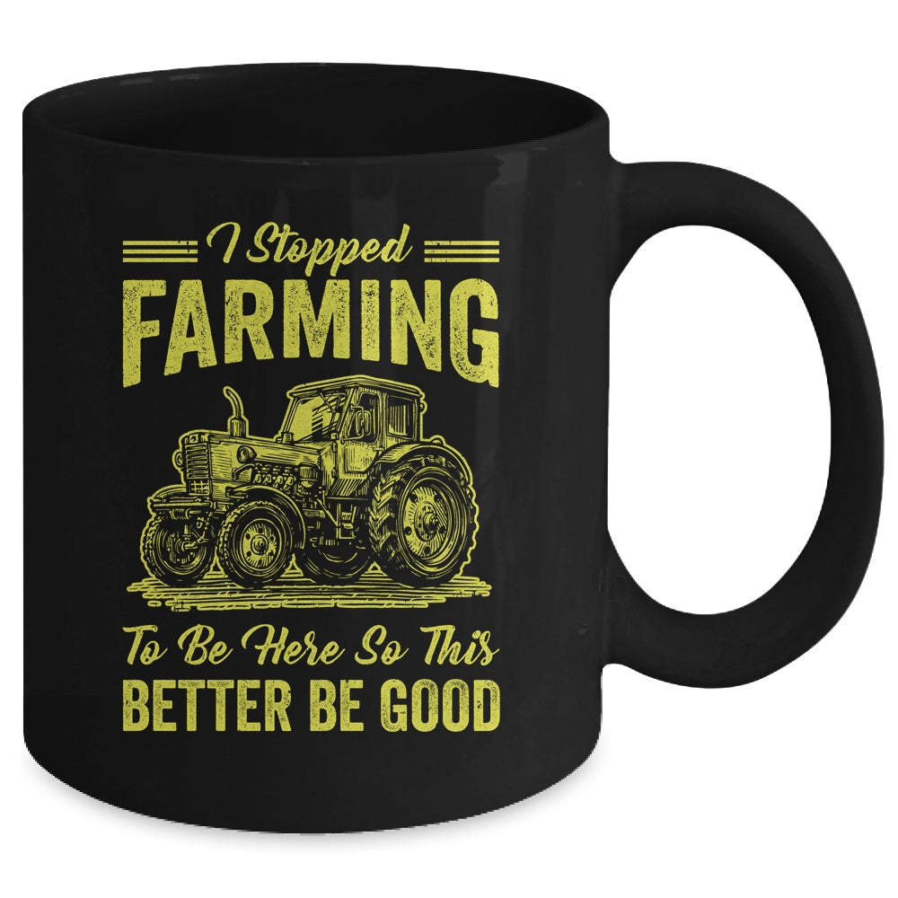 I Stopped Farming To Be Here So This Better Be Good Funny Mug | siriusteestore