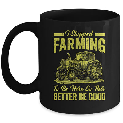 I Stopped Farming To Be Here So This Better Be Good Funny Mug | siriusteestore