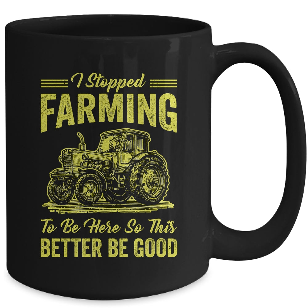 I Stopped Farming To Be Here So This Better Be Good Funny Mug | siriusteestore