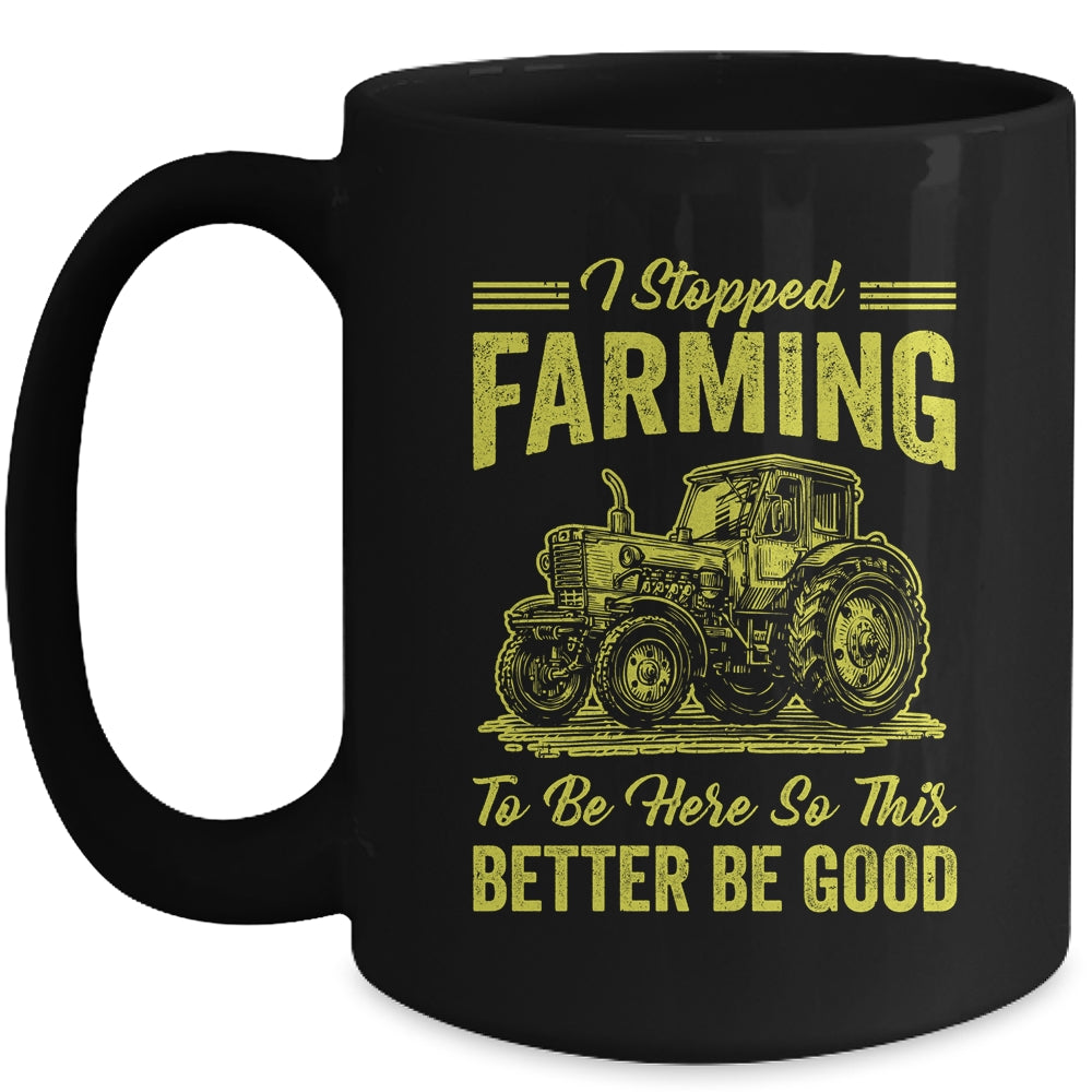 I Stopped Farming To Be Here So This Better Be Good Funny Mug | siriusteestore