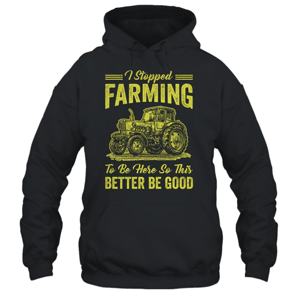 I Stopped Farming To Be Here So This Better Be Good Funny Shirt & Tank Top | siriusteestore