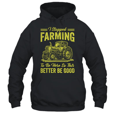 I Stopped Farming To Be Here So This Better Be Good Funny Shirt & Tank Top | siriusteestore