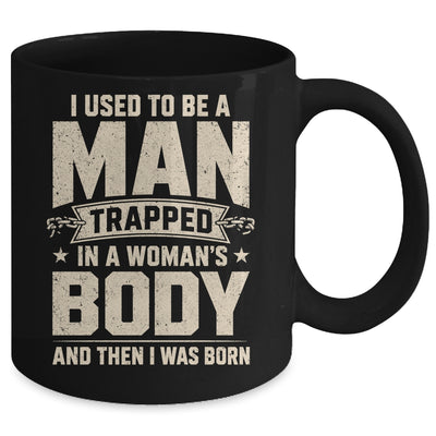 I Used To Be A Man Trapped In A Woman'S Body Then I Was Born Mug | siriusteestore