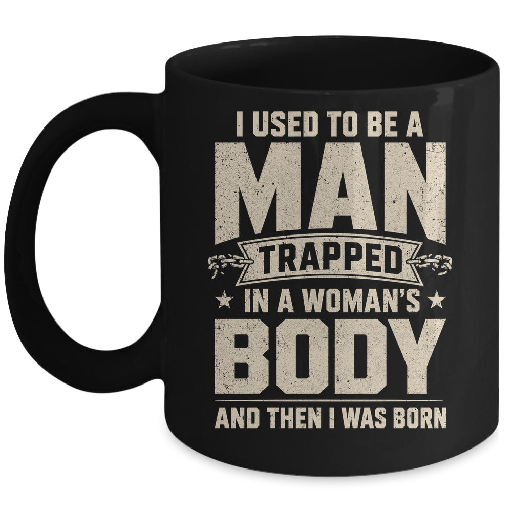 I Used To Be A Man Trapped In A Woman'S Body Then I Was Born Mug | siriusteestore