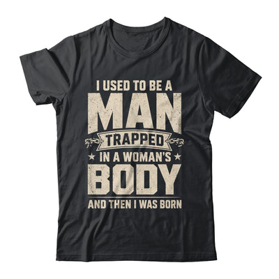 I Used To Be A Man Trapped In A Woman'S Body Then I Was Born Shirt & Hoodie | siriusteestore