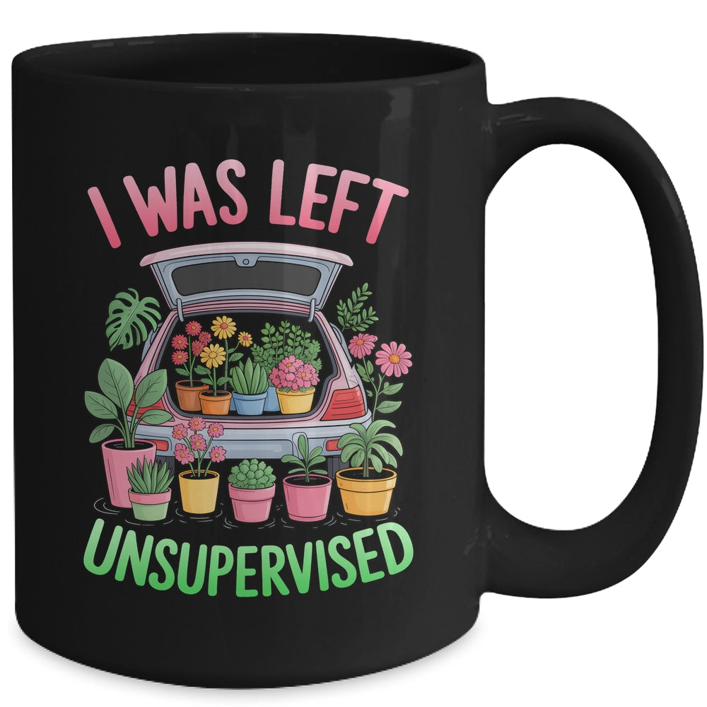 I Was Left Unsupervised Funny Gardening Moms And Dads Mug | siriusteestore