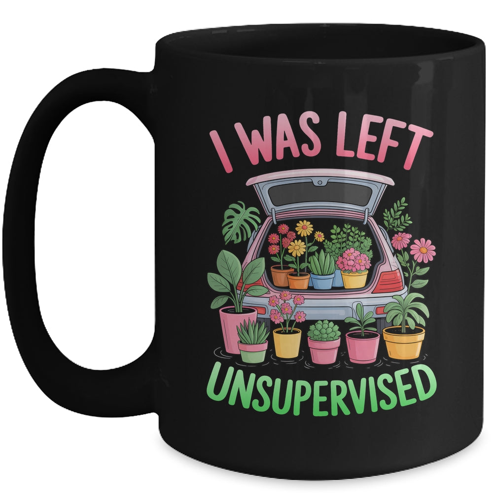 I Was Left Unsupervised Funny Gardening Moms And Dads Mug | siriusteestore