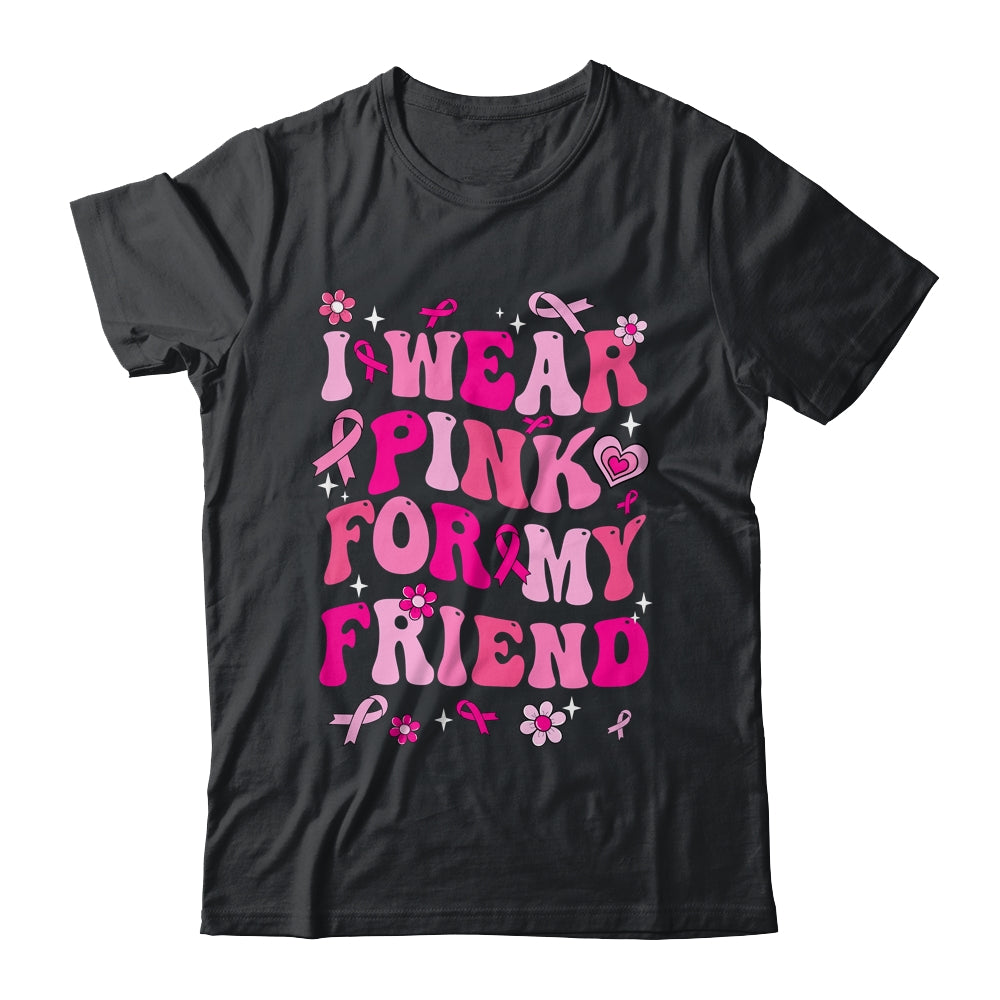 I Wear Pink For My Friend Breast Cancer Awareness Support Groovy Shirt & Hoodie | siriusteestore