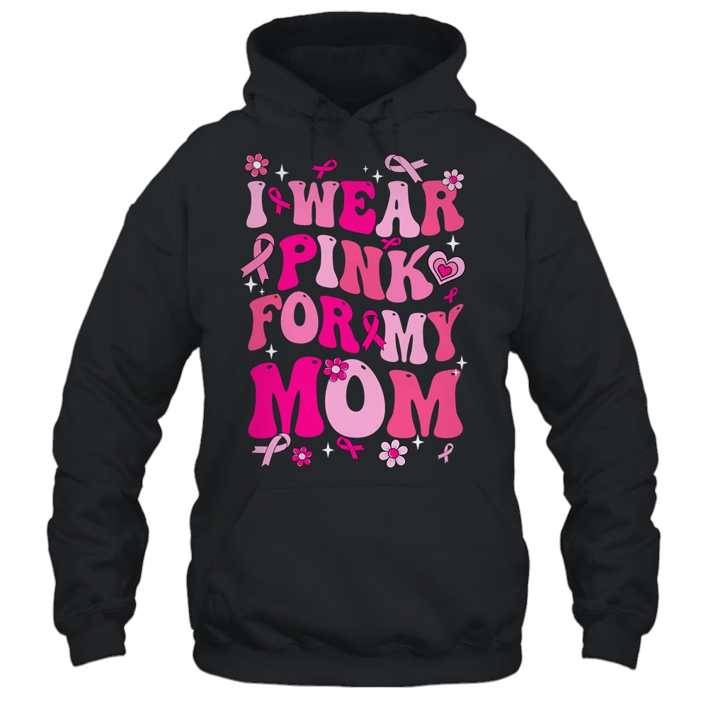 I Wear Pink For My Mom Breast Cancer Awareness Support Groovy Shirt & Hoodie | siriusteestore