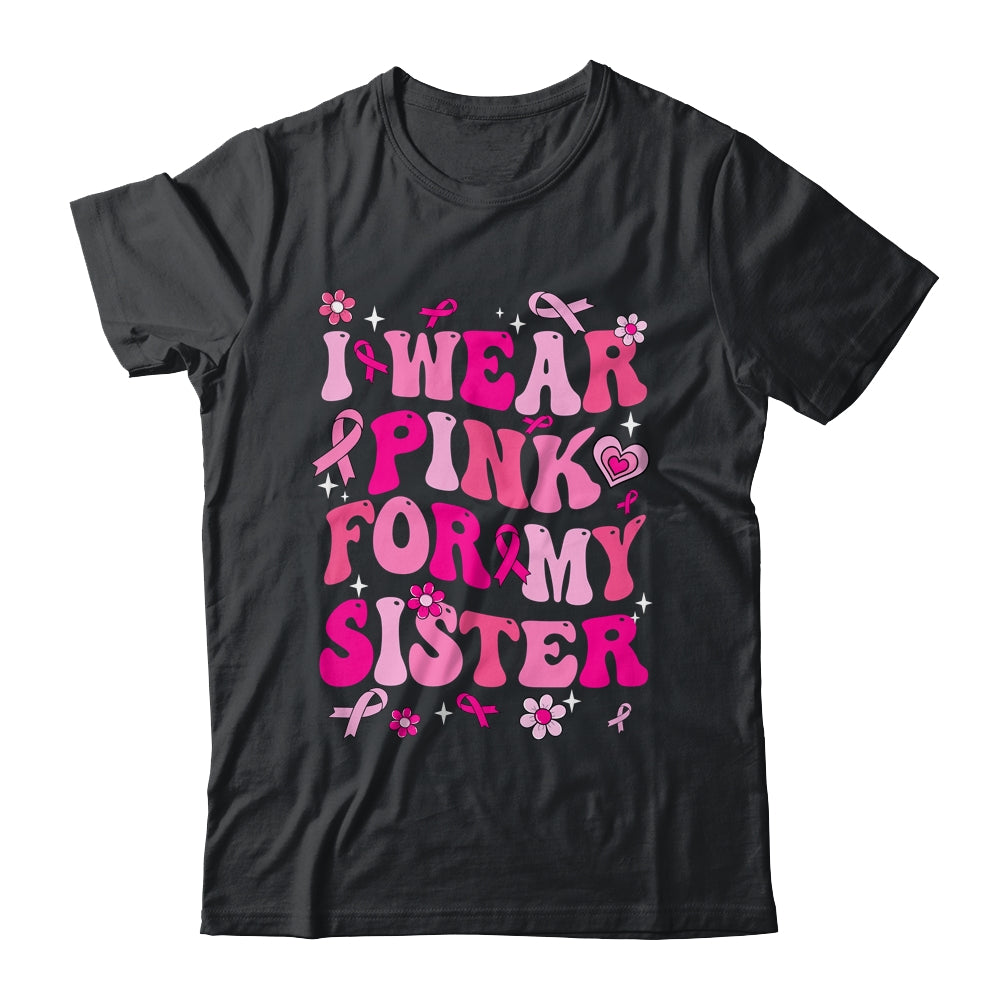 I Wear Pink For My Sister Breast Cancer Awareness Support Groovy Shirt & Hoodie | siriusteestore