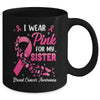 I Wear Pink For My Sister Breast Cancer Awareness Women Mug | siriusteestore