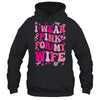 I Wear Pink For My Wife Breast Cancer Awareness Support Groovy Shirt & Hoodie | siriusteestore