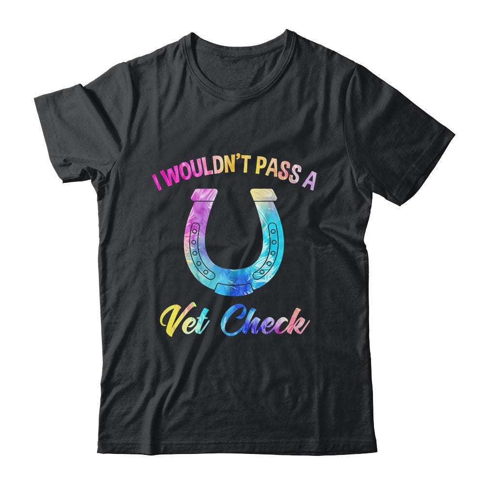 I Wouldn't Pass A Vet Check Equestrian Horse Lover Shirt & Tank Top | siriusteestore