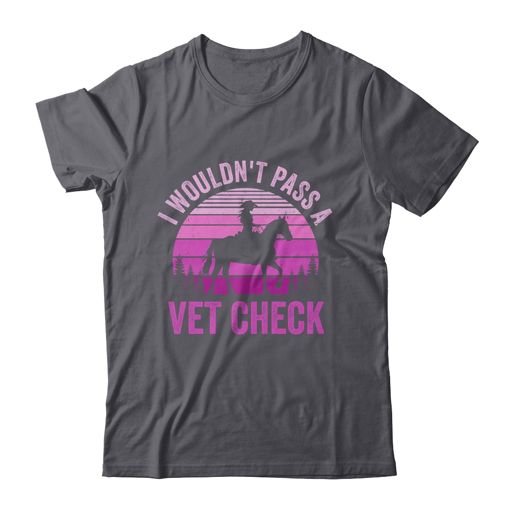 I Wouldn't Pass A Vet Check Funny Equestrian Horse Retro Shirt & Tank Top | siriusteestore