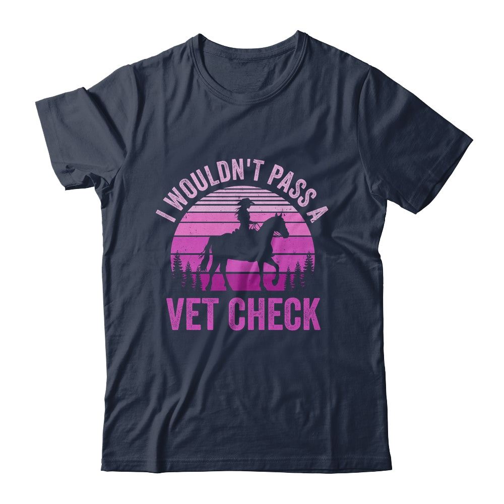 I Wouldn't Pass A Vet Check Funny Equestrian Horse Retro Shirt & Tank Top | siriusteestore