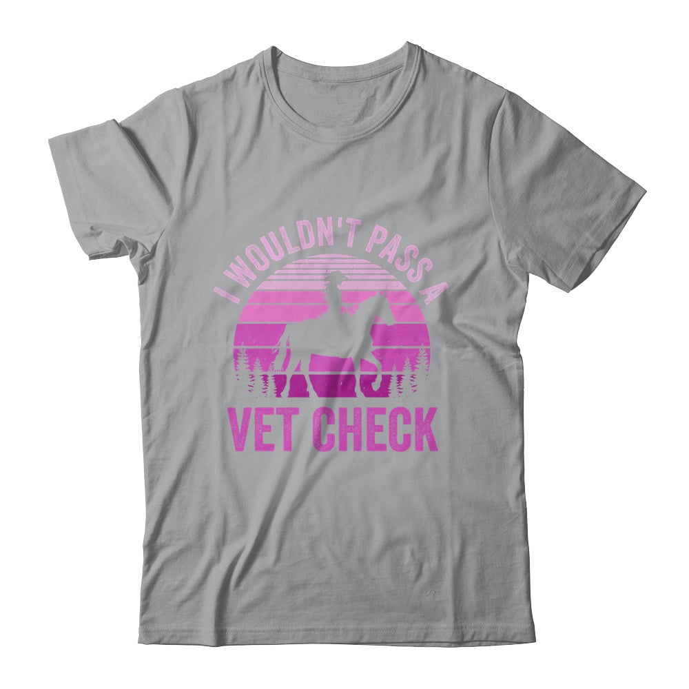I Wouldn't Pass A Vet Check Funny Equestrian Horse Retro Shirt & Tank Top | siriusteestore