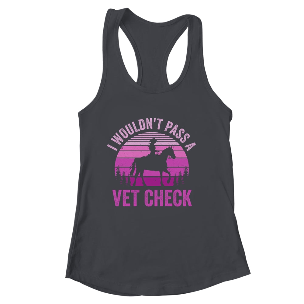 I Wouldn't Pass A Vet Check Funny Equestrian Horse Retro Shirt & Tank Top | siriusteestore