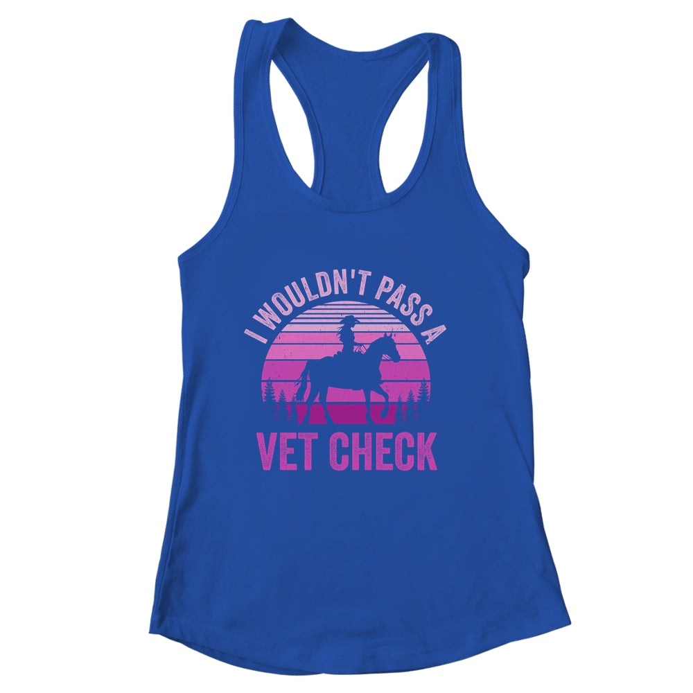 I Wouldn't Pass A Vet Check Funny Equestrian Horse Retro Shirt & Tank Top | siriusteestore