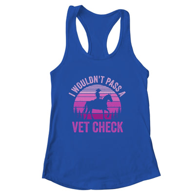 I Wouldn't Pass A Vet Check Funny Equestrian Horse Retro Shirt & Tank Top | siriusteestore