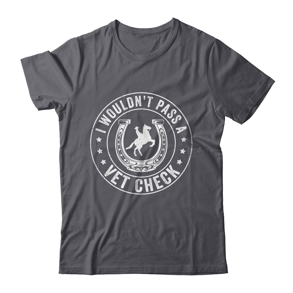 I Wouldn't Pass A Vet Check Funny Vet Ridding Horse Shirt & Hoodie | siriusteestore