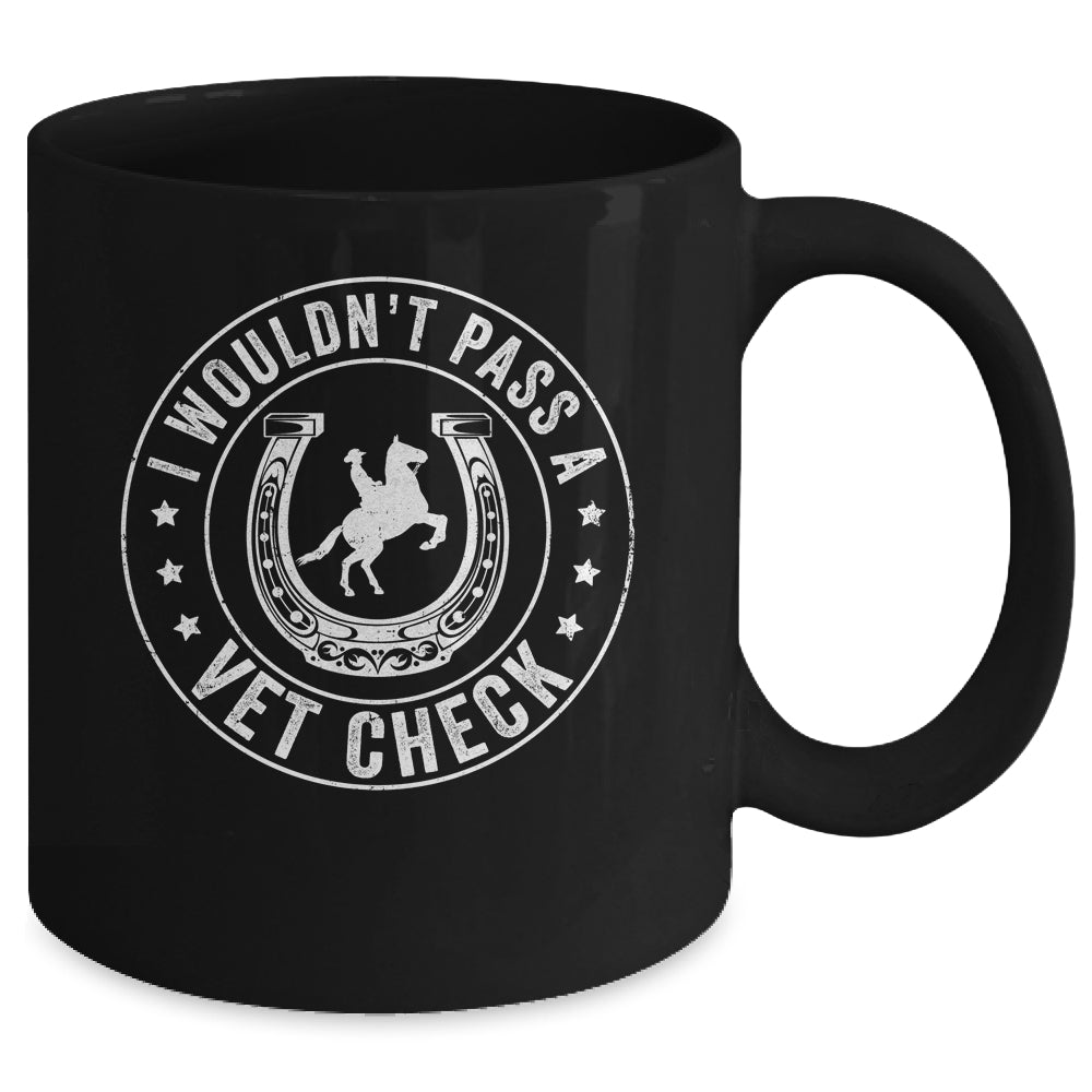 I Wouldn't Pass A Vet Check Funny Vet Ridding Horse Mug | siriusteestore