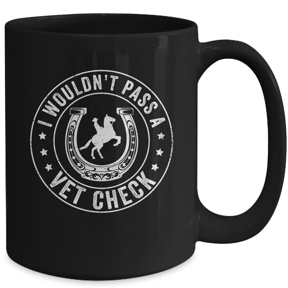 I Wouldn't Pass A Vet Check Funny Vet Ridding Horse Mug | siriusteestore